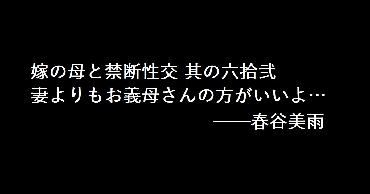 嫁の母と禁断性交 其の六拾弐 妻よりもお義母さんの方がいいよ…──春谷美雨