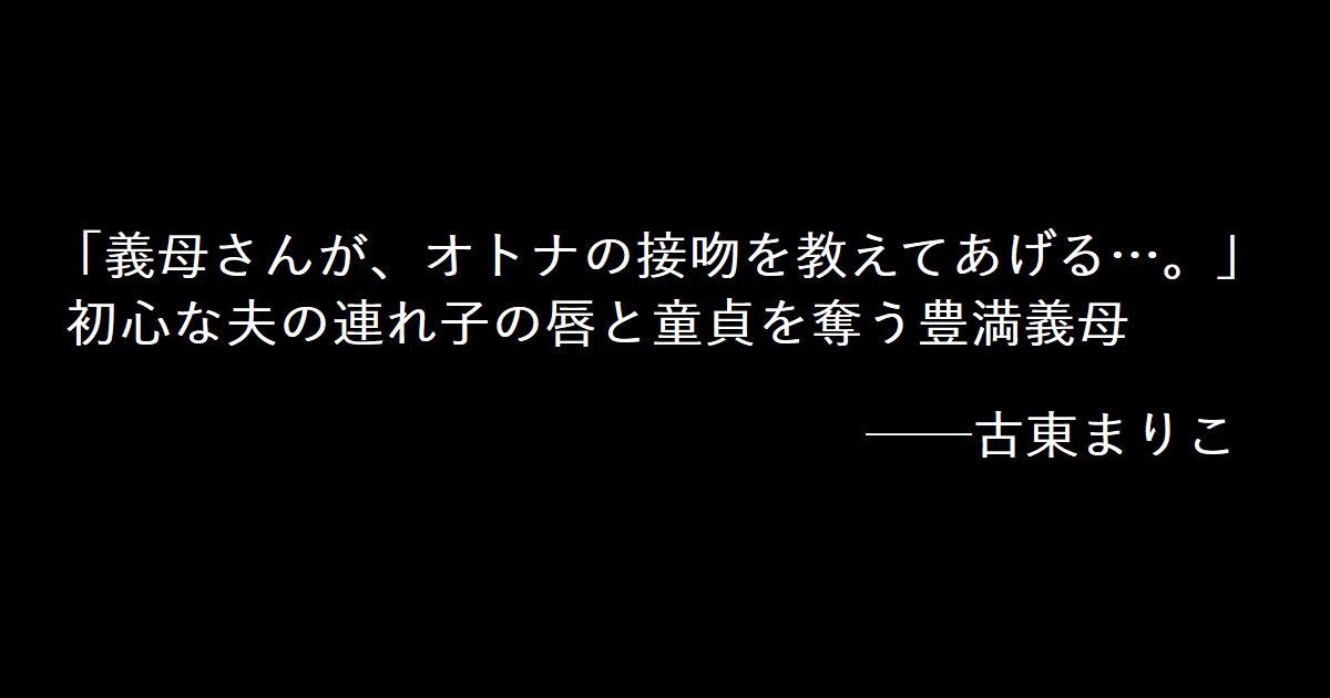 「義母さんが、オトナの接吻を教えてあげる…。」 初心な夫の連れ子の唇と童貞を奪う豊満義母 古東まりこ