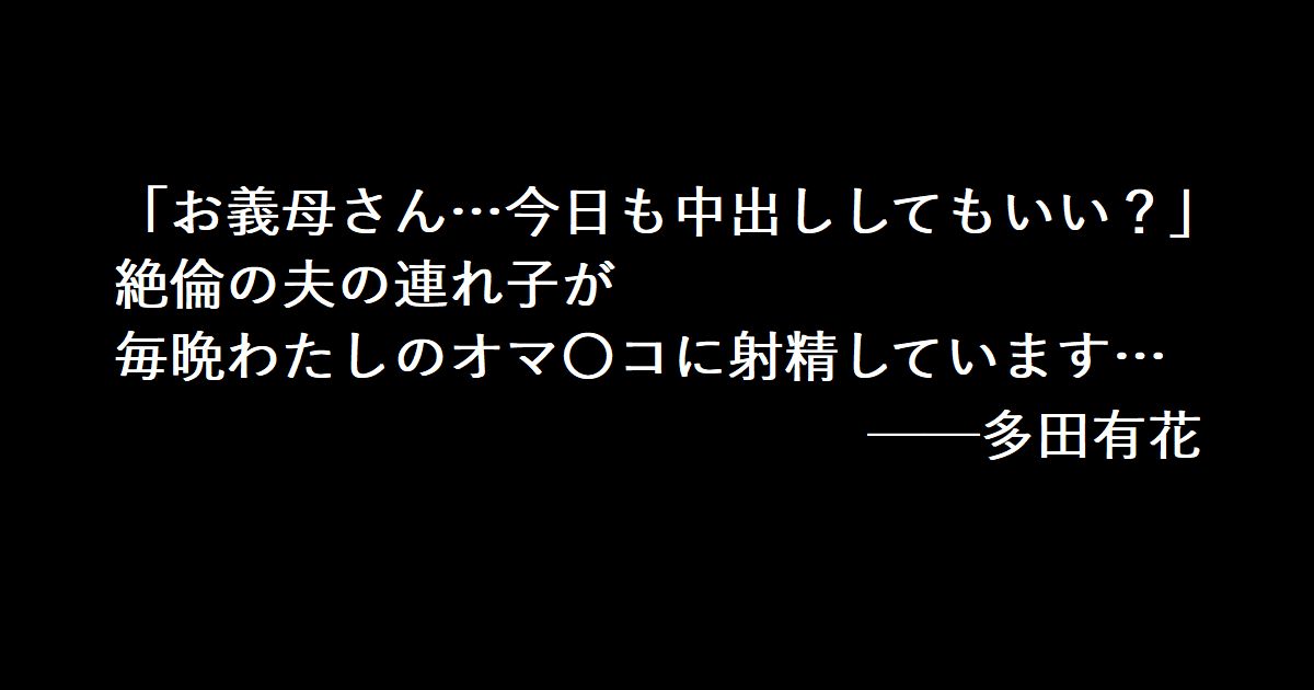「お義母さん…今日も中出ししてもいい？」絶倫の夫の連れ子が毎晩わたしのオマ〇コに射精しています… ──多田有花