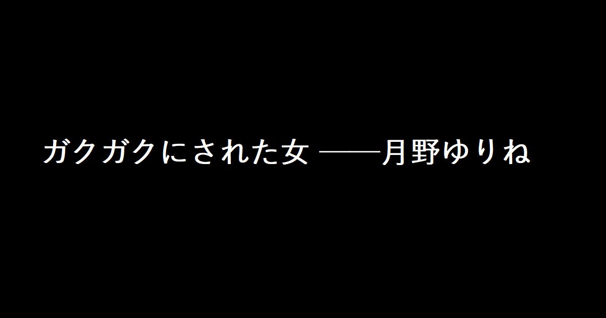 ガクガクにされた女 ──月野ゆりね